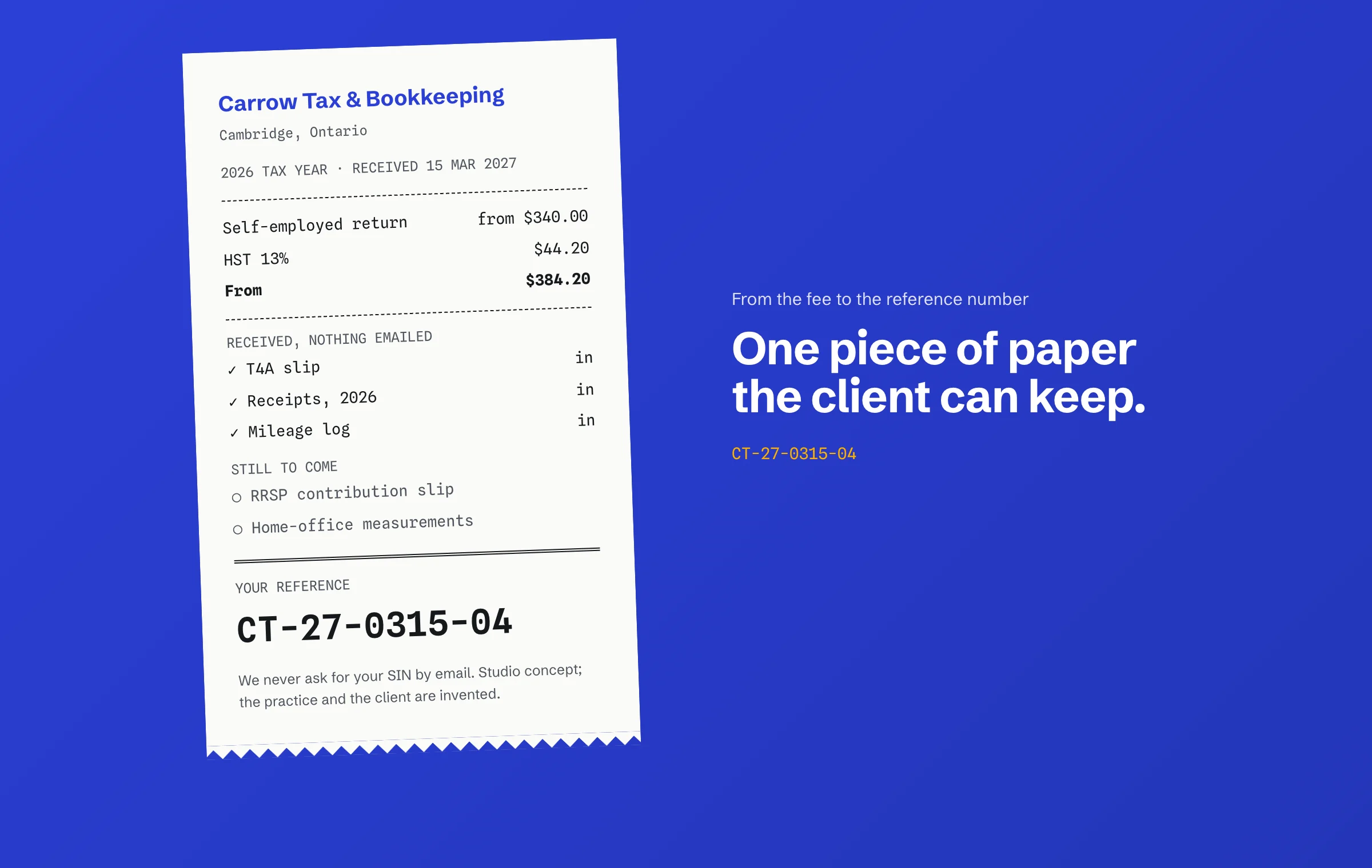 A paper receipt on an ultramarine field: Carrow Tax & Bookkeeping, Cambridge, Ontario; 2026 tax year, received 15 Mar 2027; self-employed return from $340.00, HST 13% $44.20, from $384.20; received, nothing emailed: T4A slip, receipts 2026, mileage log; still to come: RRSP contribution slip, home-office measurements; your reference CT-27-0315-04; we never ask for your SIN by email. Beside it: One piece of paper the client can keep.